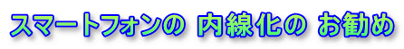スマートフォンの 内線化の お勧め