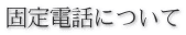 固定電話について