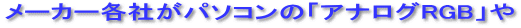 メーカー各社がパソコンの「アナログRGB」や